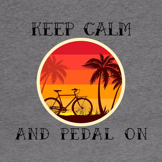 Keep Calm and Pedal On by B-shirts
